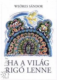 Lengyel Balázs(Szerk.) - Weöres Sándor - Ha a világ rigó lenne