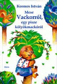 Kormos István - Mese Vackorról, egy pisze kölyökmackóról